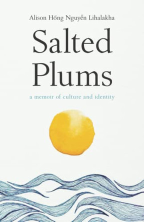 Salted Plums: A Memoir of Culture and Identity by Alison Hong Nguyen Lihalakha 9798985322606