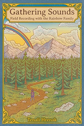Gathering Sounds: Field Recording with the Rainbow Family by Tenali Hrenak 9798985898705