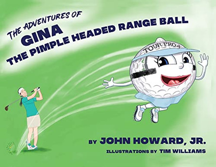 The Adventures of Gina The Pimple Headed Range Ball by John Howard, Jr 9798986418490