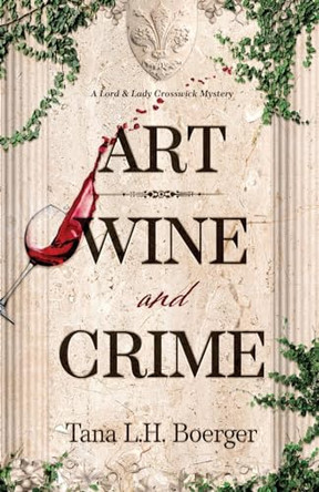 Art, Wine, and Crime by Tana L H Boerger 9798987328552