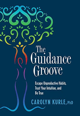 The Guidance Groove: Escape Unproductive Grooves, Trust Your Intuition, and Be True by Carolyn Kurle 9798987341803