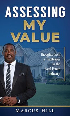 Assessing My Value: Thoughts from a Trailblazer in the Real Estate Industry by Marcus Hill 9798987714911