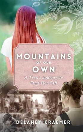 Mountains of Our Own: A Teen's Journey to Find Her Gift by Delaney Kraemer 9798988665717
