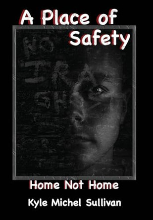 A Place of Safety-Home Not Home by Kyle Michel Sullivan 9798988757733