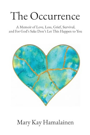 The Occurrence: A Memoir of Love, Loss, Grief, Survival, and For God's Sake Don't Let This Happen to You by Mary Kay Hamalainen 9798989956500