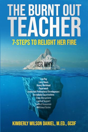 The Burnt Out Teacher: 7-Steps to Relight Her Fire by Kimberly Wilson Daniel 9798989997701