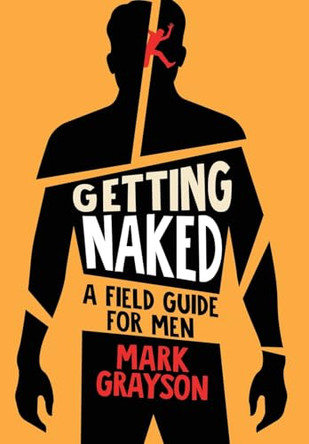 Getting Naked: A Field Guide for Men by Mark Grayson 9798990135505