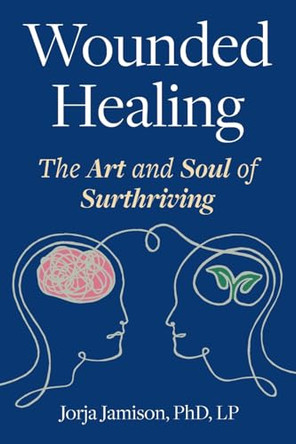 Wounded Healing: The Art and Soul of Surthriving by Jorja Jamison 9798991005500