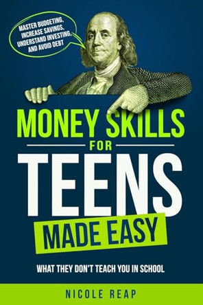 Money Skills For Teens Made Easy- What They Don't Teach You In School by Nicole Reap 9798991022804