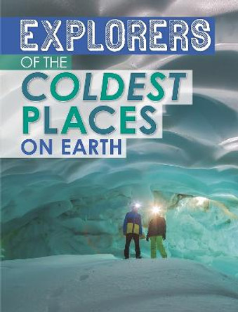 Explorers of the Coldest Places on Earth by Nel Yomtov
