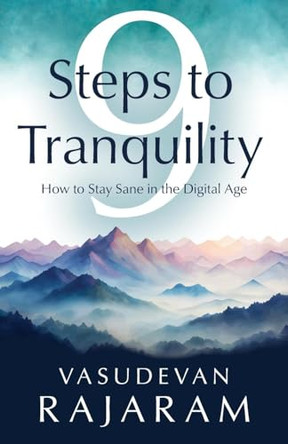 9 Steps to Tranquility: How to Stay Sane in the Digital Age by Vasudevan Rajaram 9798991771801