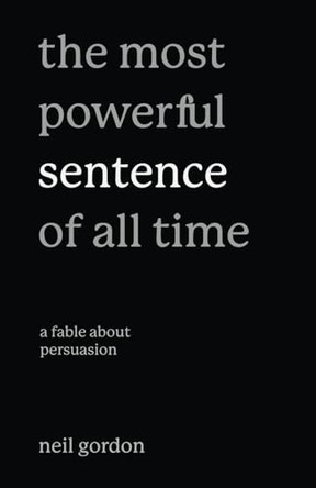 The Most Powerful Sentence of All Time: A Fable About Persuasion by Neil Gordon 9798991824507