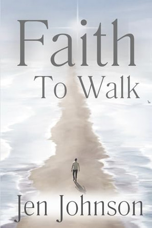 Faith to Walk: Inspiration and Reflections by Jen Johnson 9798992055818