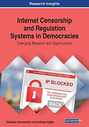 Internet Censorship and Regulation Systems in Democracies: Emerging Research and Opportunities by Nikolaos Koumartzis 9781522599746