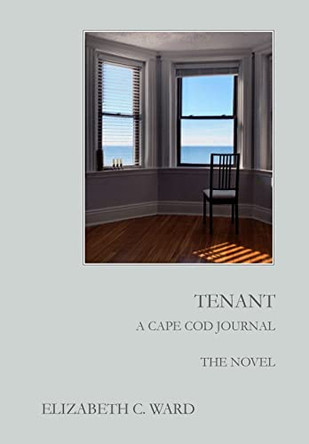 Tenant A Cape Cod Journal. The Novel by Elizabeth C Ward 9781649210999