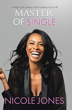 Master of Single: A Single Girl's Journey to the Greatest Love of All by Nicole Jones 9780228837527