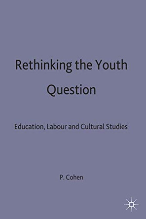Rethinking the Youth Question: Education, Labour and Cultural Studies by P. Cohen 9780333631485