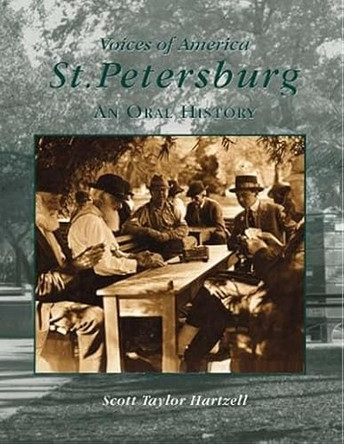 St. Petersburg, Florida: An Oral History by Scott Taylor Hartzell 9780738514253