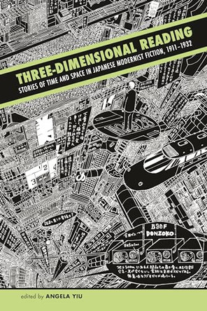 Three-Dimensional Reading: Stories of Time and Space in Japanese Modernist Fiction, 1911-1932 by Angela Yiu 9780824836627
