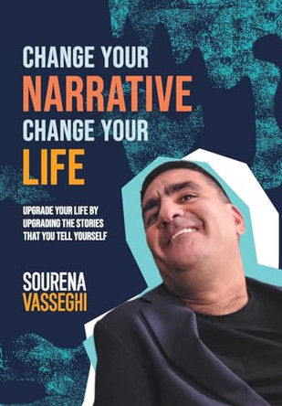 Change Your Narrative Change Your Life: Upgrade Your Life by Upgrading the Stories That You Tell Yourself by Sourena Vasseghi 9780979136924
