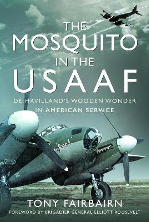 Mosquito in the USAAF: De Havilland's Wooden Wonder in American Service by Tony Fairbairn