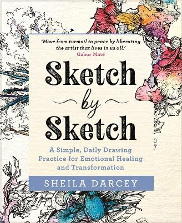 Sketch by Sketch: A Simple, Daily Drawing Practice for Emotional Healing and Transformation by Sheila Darcey