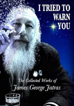 I Tried to Warn You: The Collected Works of James George Jatras by James George Jatras 9780991016921