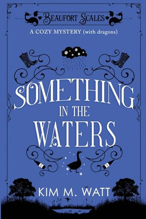 Something in the Waters - a cozy mystery (with dragons): Tea, cake, and suspicious flooding in the Yorkshire Dales by Kim M Watt 9781067011673