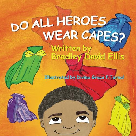Do All Heroes Wear Capes? by Bradley David Ellis 9781068803727