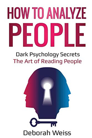 How to Analyze People: Dark Psychology Secrets - The Art of Reading People by Deborah Weiss 9781087863870