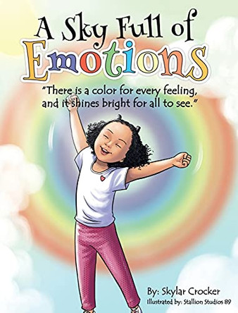 A Sky Full of Emotions: There is a color for every feeling, and it shines bright for all to see by Skylar Crocker 9781087969770