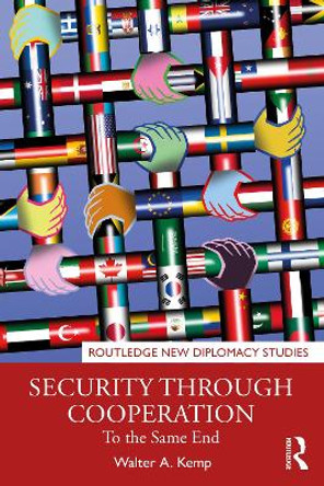 Security through Cooperation: To the Same End by Walter A. Kemp