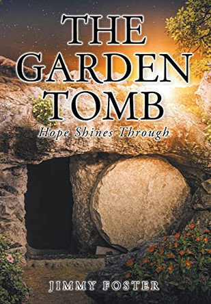 The Garden Tomb: Hope Shines Through by Jimmy Foster 9781098097530