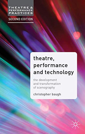 Theatre, Performance and Technology: The Development and Transformation of Scenography by Christopher Baugh 9781137005854