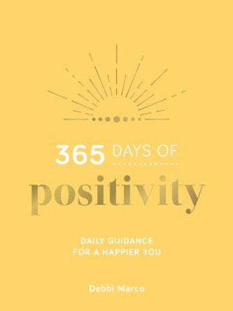 365 Days of Positivity: Daily Guidance for a Happier You by Debbi Marco