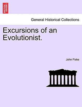 Excursions of an Evolutionist. by John Fiske 9781240923694