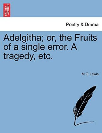 Adelgitha; Or, the Fruits of a Single Error. a Tragedy, Etc. by M G Lewis 9781241035594