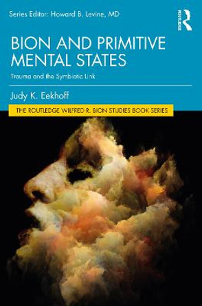 Bion and Primitive Mental States: Trauma and the Symbiotic Link by Judy K. Eekhoff