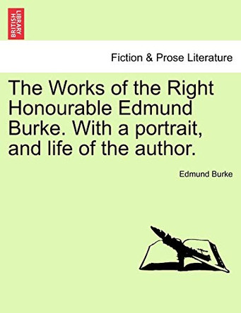 The Works of the Right Honourable Edmund Burke. with a Portrait, and Life of the Author. by Edmund Burke, III 9781241108663