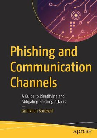 Phishing and Communication Channels: A Guide to Identifying and Mitigating Phishing Attacks by Gunikhan Sonowal