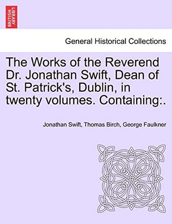 The Works of the Reverend Dr. Jonathan Swift, Dean of St. Patrick's, Dublin, in Twenty Volumes. Containing by Jonathan Swift 9781241247959