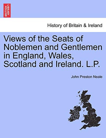 Views of the Seats of Noblemen and Gentlemen in England, Wales, Scotland and Ireland. L.P. Vol. II by John Preston Neale 9781241321581