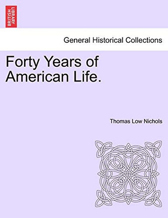 Forty Years of American Life. by Thomas Low Nichols 9781241339715