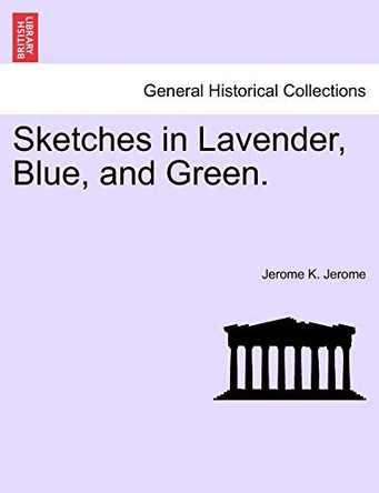 Sketches in Lavender, Blue, and Green. by Jerome Klapka Jerome 9781241578701