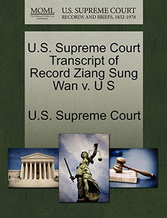 U.S. Supreme Court Transcript of Record Ziang Sung WAN V. U S by U S Supreme Court 9781244957909