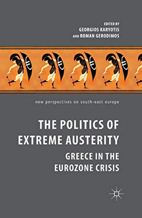The Politics of Extreme Austerity: Greece in the Eurozone Crisis by Georgios Karyotis 9781349474837