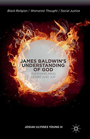 James Baldwin's Understanding of God: Overwhelming Desire and Joy by Josiah Ulysses Young 9781349497911
