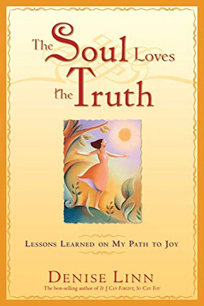 The Soul Loves The Truth: Lessons Learned On My Path To Joy by Denise Linn 9781401907464