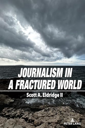 Journalism in a Fractured World by Scott A. Eldridge 9781433198748