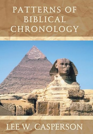Patterns of Biblical Chronology by Lee W Casperson 9781449778996